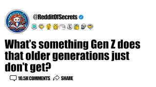 Whats something Gen Z does that older generations just dont get? AskReddit