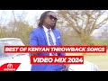 KENYAN TBT SONGS MIX  NEW 2024 KENYAN THROWBACK SONGS VIDEO  MIX 2024 CLUB BANGERS MIX DJ SCRATCHER