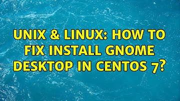 Unix & Linux: How to fix install gnome desktop in CentOS 7?
