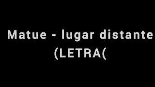 Matue - lugar distante (letra) A coleção