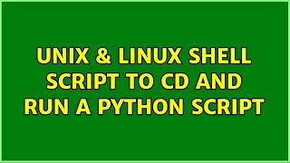 Unix & Linux: Shell Script To CD and Run a Python Script