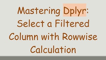 Mastering Dplyr: Select a Filtered Column with Rowwise Calculation
