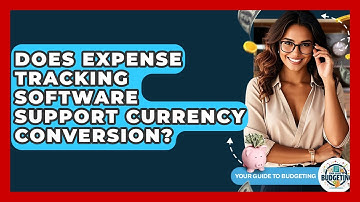 Does Expense Tracking Software Support Currency Conversion? - Your Guide to Budgeting