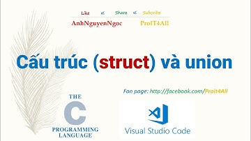 Bài 8.1. Giới thiệu struct (cấu trúc) và union trong lập trình C