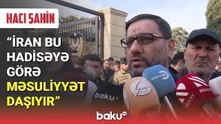 Hacı Şahin İrandakı səfirliyimizə edilən hücumdan danışdı - BAKU TV