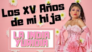 LOS XV AÑOS DE MI HIJA  La india Yuridia #Comedia