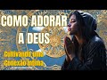 Como adorar a Deus Adoração Profunda Cultivando uma Conexão Íntima