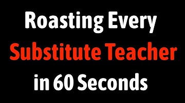 Roasting Every Substitute Teacher in 60 Seconds