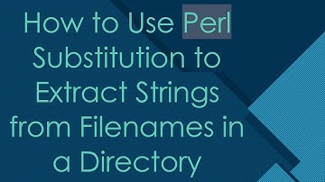 How to Use Perl Substitution to Extract Strings from Filenames in a Directory