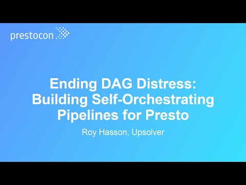 Ending DAG Distress: Building Self-Orchestrating Pipelines for Presto – Roy Hasson, Upsolver