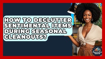 How To Declutter Sentimental Items During Seasonal Cleanouts? - Your Organization Mentor