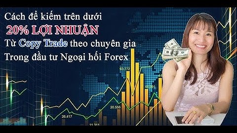 Cách kiếm trên dưới 20% lợi nhuận từ Copy trade chuyên gia trong đầu tư giao dịch Ngoại hối Forex