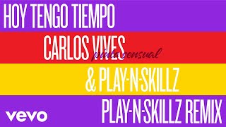 Carlos Vives, Play-N-Skillz - Hoy Tengo Tiempo (Pinta Sensual Play-N-Skillz Remix - Audio)