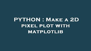 PYTHON : Make a 2D pixel plot with matplotlib