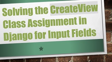 Solving the CreateView Class Assignment in Django for Input Fields