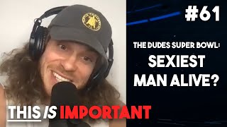 Ep 61: The Dudes Super Bowl: Sexiest Man Alive? | This is Important Podcast