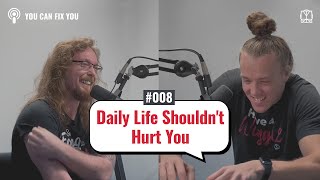 Ep8.  Daily Life Shouldn't Hurt You  // You Can Fix You Podcast
