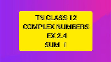 TN CLASS 12 MATHS COMPLEX NUMBERS EX 2.4 SUM 1