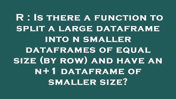 R : Is there a function to split a large dataframe into n smaller dataframes of equal size (by row)