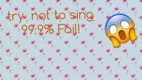 Try not to sing along 99.9% fail!