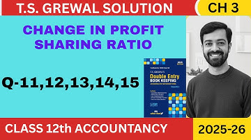 CHANGE IN PROFIT SHARING RATIO | TS GREWAL SOLUTION 2025 | CH- 3 | CLASS 12 | Q- 11,12,13,14,15