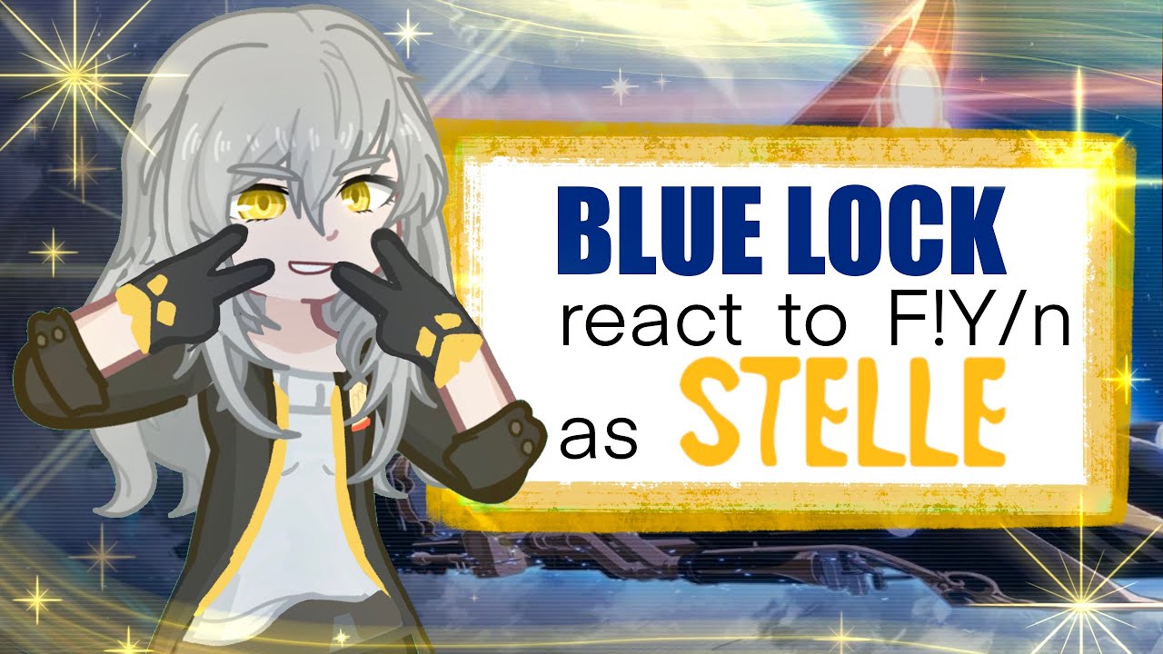 Blue lock react to F!Y/n as Stelle/Trailblazer || AU || 2x speed ||