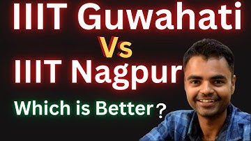 IIIT Guwahati Vs IIIT Nagpur Which is Better ? Fees Average Package, Highest Package, Placement