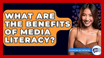 What Are The Benefits Of Media Literacy? - Everyday-Networking