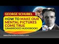 How To Make Our Mental Pictures Come True By George Schubel (Unabridged Audiobook)