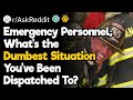 Emergency Personnel, What’s the Dumbest Situation You’ve Been Dispatched To?