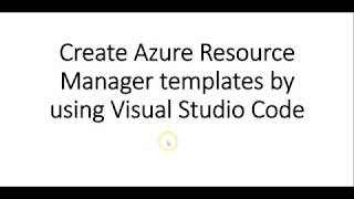 Video-8-Create Azure Resource Manager templates by using Visual Studio Code