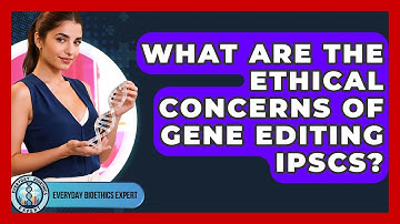 What Are The Ethical Concerns Of Gene Editing iPSCs? - Everyday Bioethics Expert