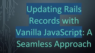 Updating Rails Records with Vanilla JavaScript: A Seamless Approach