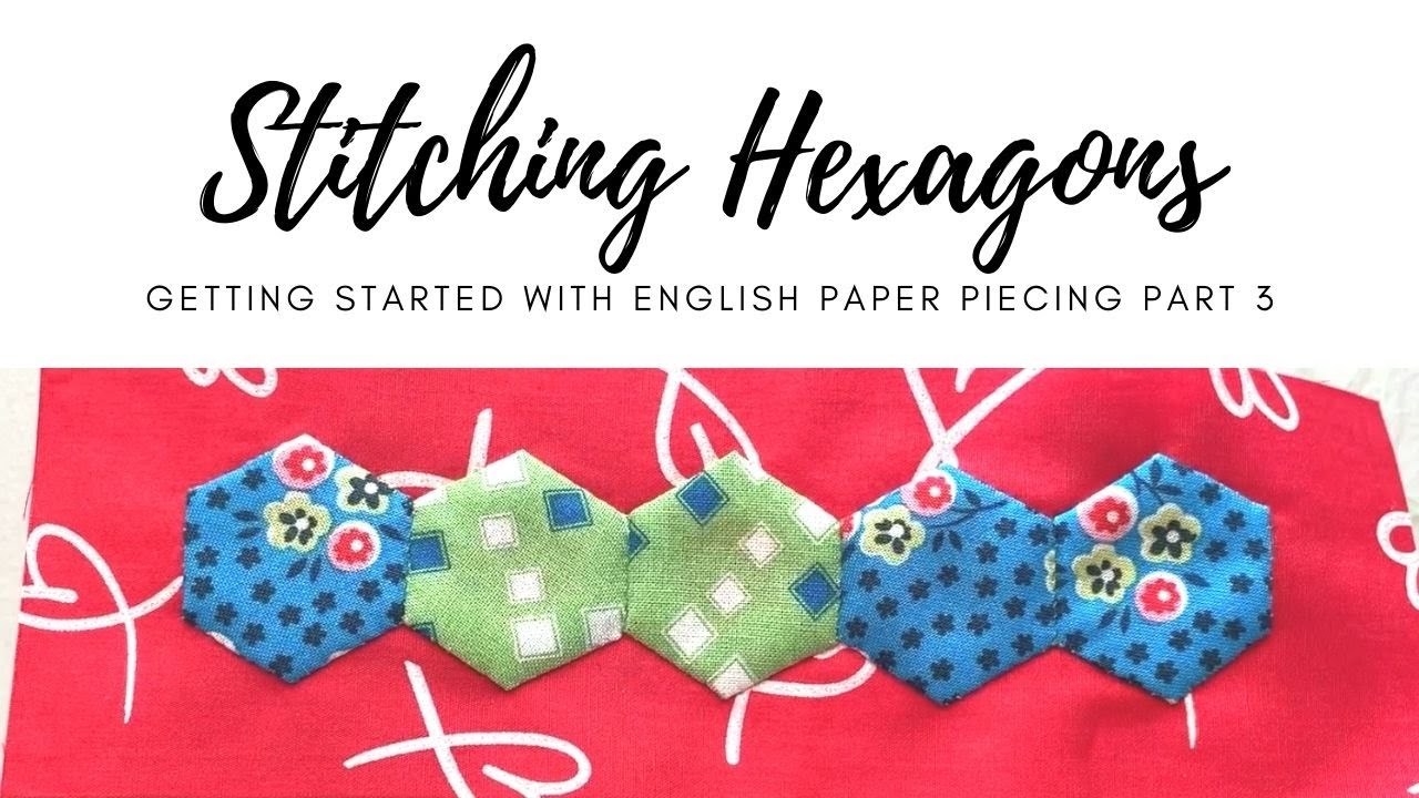 Stitching Hexagons & Appliqué - Getting Started With EPP Part 3 of 4
