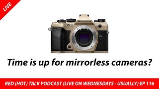 Time is up for mirrorless cameras? RED (HOT) Talk EP 116
