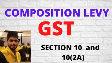 COMPOSITION LEVY/SCHEME || SECTION 10 || SECTION 10(2A) || CGST || CA TARIQUE KHICHI