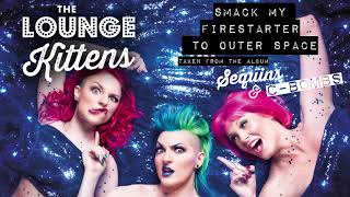 The Lounge Kittens - Smack My Firestarter to Outer Space (The Prodigy cover medley - Official Audio) The Lounge Kittens - Smack My Firestarter to Outer Space (The Prodigy cover medley - Official Audio)
