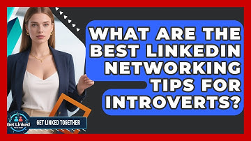 What Are the Best LinkedIn Networking Tips for Introverts? | Get Linked Together News