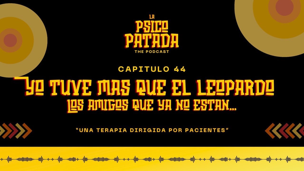 La Psicopatada, Cap 44 - Yo tuve mas que el leopardo... los amigos que ya no estan...