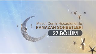 "Ramazan Sohbetleri" 27.Bölüm - Mesut Demir Hocaefendi 