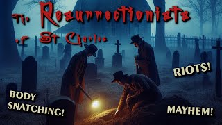 The Resurrectionists of St Charles - Body Snatching Riots and Mayhem