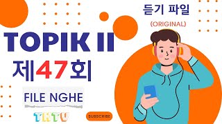 ĐỀ THI 47 TOPIK II (NGHE) - FILE NGHE GỐC (토픽 II - 제47회 - 듣기) - LISTENING - dựa trên TOPIK II 83