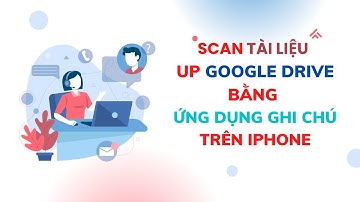HƯỚNG DẪN  SCAN NHIỀU TRANG TÀI LIỆU UP GOOGLE DRIVE BẰNG ỨNG DỤNG GHI CHÚ TRÊN ĐIỆN THOẠI IPHONE