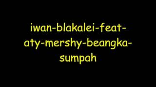 iwan blakalei ft aty mershy beangka sumpah