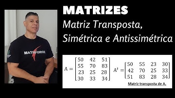 07 - Matrizes - Matriz Transposta, Matriz Simétrica e Antissimétrica
