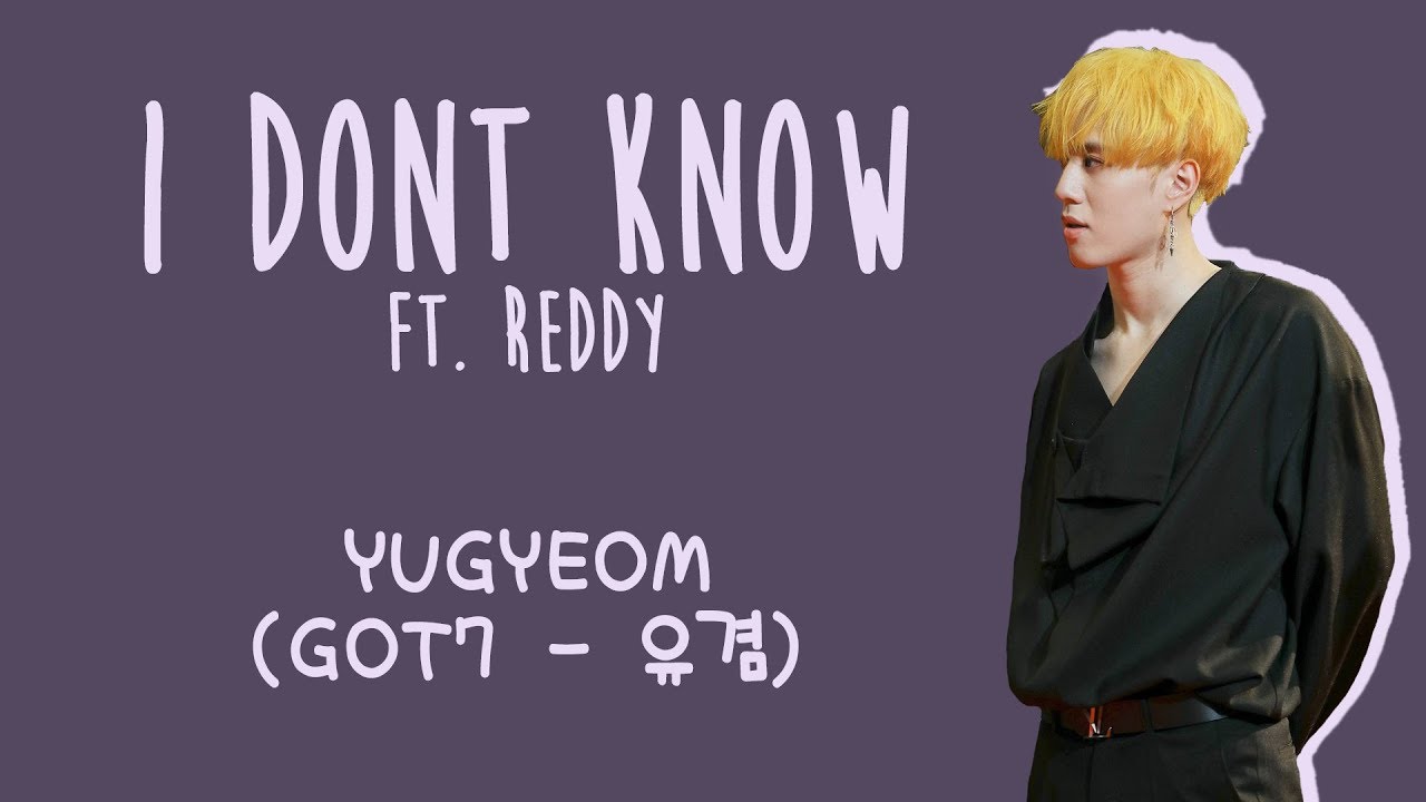 YUGYEOM (GOT7 유겸) I DON'T KNOW ft. REDDY [ENG/ROM/HAN] LYRICS YouTube