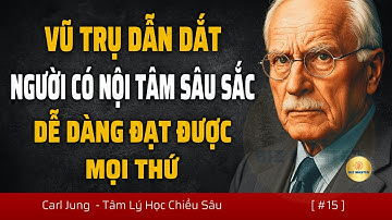 Tại Sao Vũ Trụ Luôn Dẫn Dắt Người Có Nội Tâm Sâu Sắc Dễ Dàng Đạt Được Mọi Thứ | Carl Jung