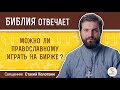 Можно ли православному играть на бирже?  Библия отвечает.  Священник Стахий Колотвин