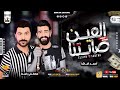 جديد العين صابتنا 2021 احمد الباشـا مصطفي باسـط شعبي كل يوم 2021 جديد العين صابتنا 2021 احمد الباشـا مصطفي باسـط شعبي كل يوم 2021