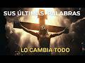Las 7 Últimas Palabras de Cristo: El Mensaje Que Cambió la Historia